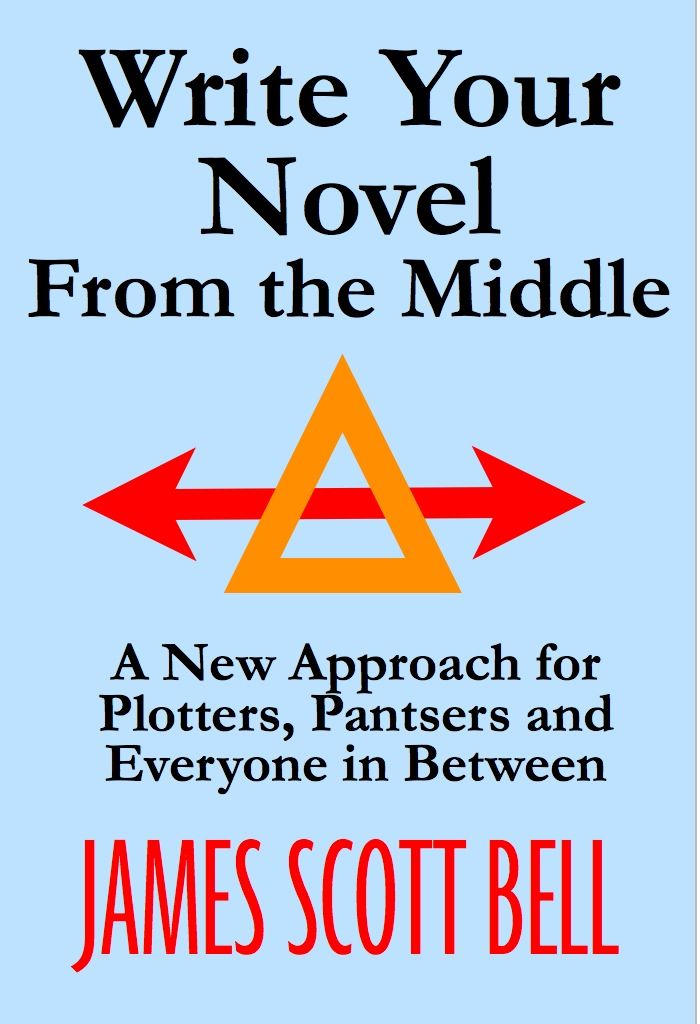 Write Your Novel From The Middle: A New Approach for Plotters, Pantsers and Everyone in Between