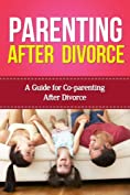 Parenting After Divorce: A Guide for Co-Parenting After Divorce (Divorce and Children)
