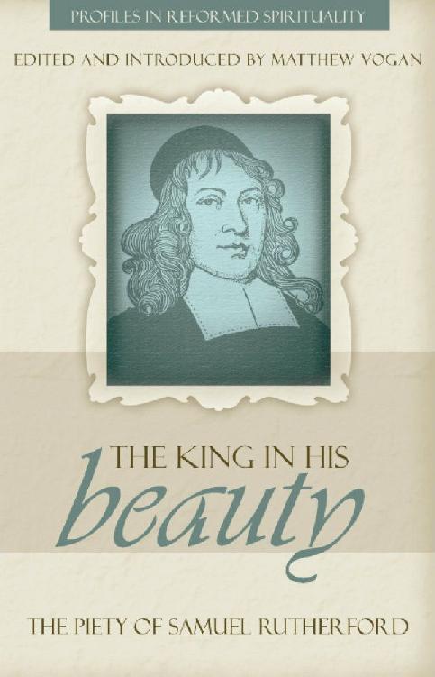 “The King in His Beauty”: The Piety of Samuel Rutherford