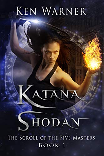 Katana Shodan: The Scroll of the Five Masters (A Modern Fantasy Series, Book 1) (The Katana Series)