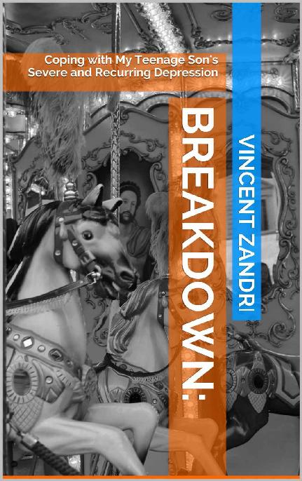 Breakdown: Coping with My Teenage Son's Severe and Recurring Depression (A Vincent Zandri Journalism Single Book 1)