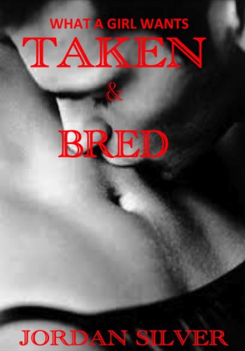 WHAT A GIRL WANTS: TAKEN &amp; BRED