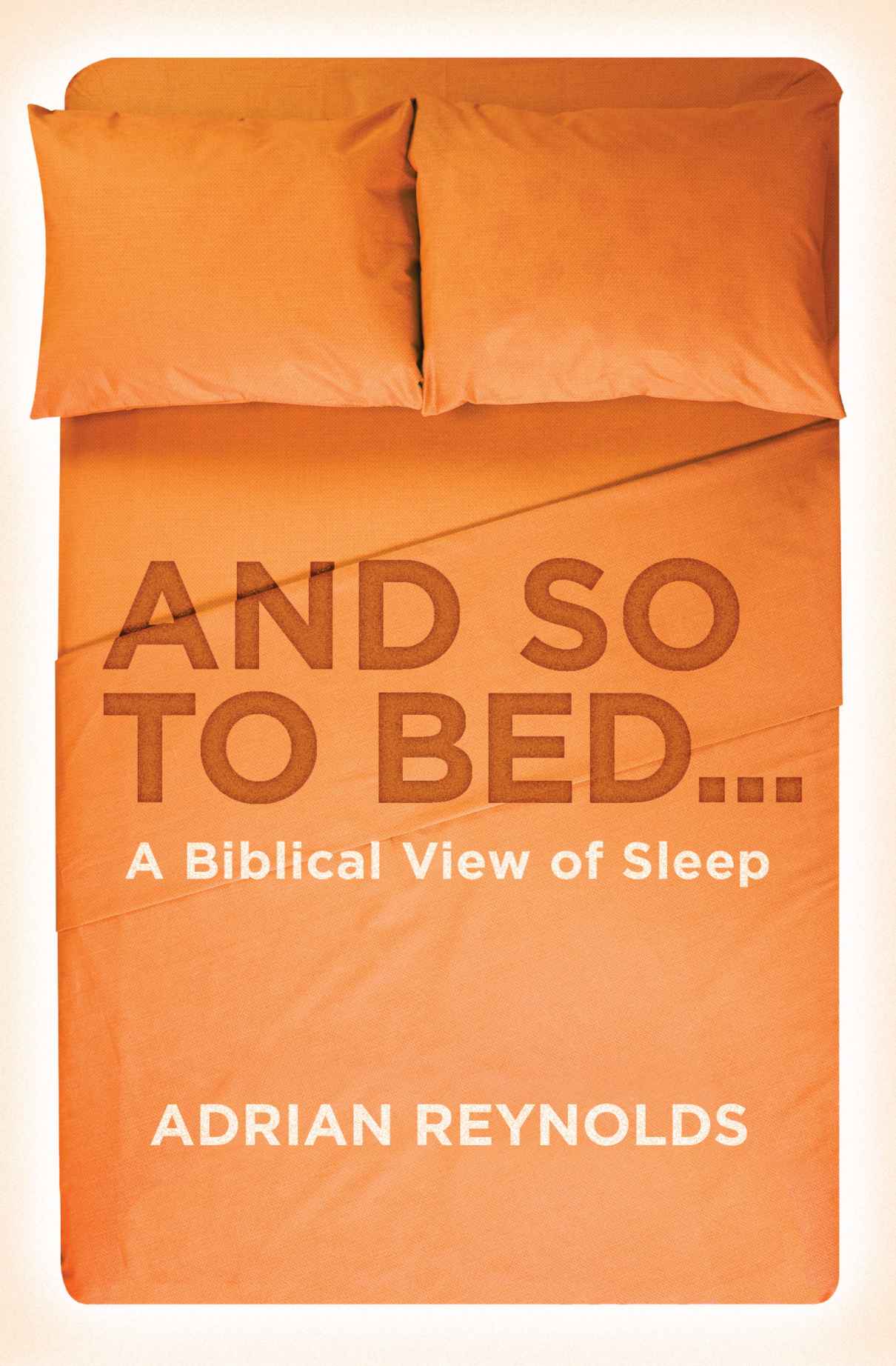 And so to Bed...: A Biblical View of Sleep