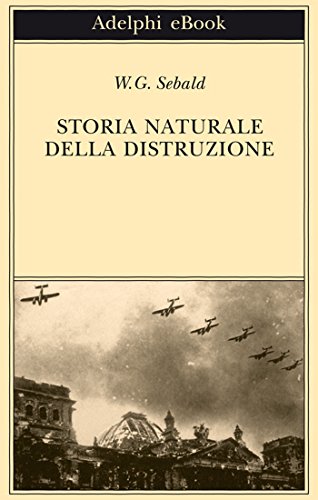 Storia naturale della distruzione (Opere di W.G. Sebald Vol. 3) (Italian Edition)