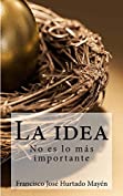La idea no es lo mas importante (Spanish Edition)