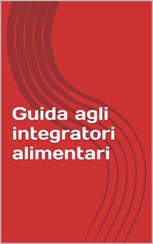 Guida agli integratori alimentari (Italian Edition)