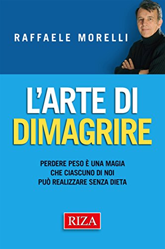 L'arte di dimagrire: Perdere peso &egrave; una magia che ciascuno di noi pu&ograve; realizzare senza dieta (Italian Edition)