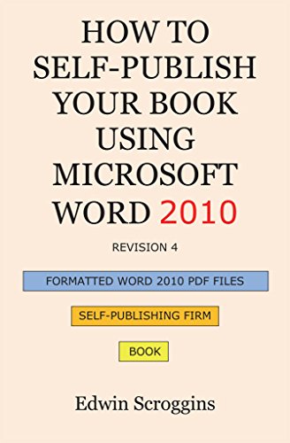 How to Self-Publish Your Book Using Microsoft Word 2010: A Step-by-Step Guide for Designing &amp; Formatting Your Book Manuscript &amp; Cover to PDF &amp;POD Press Specifications, Including Those of CreateSpace