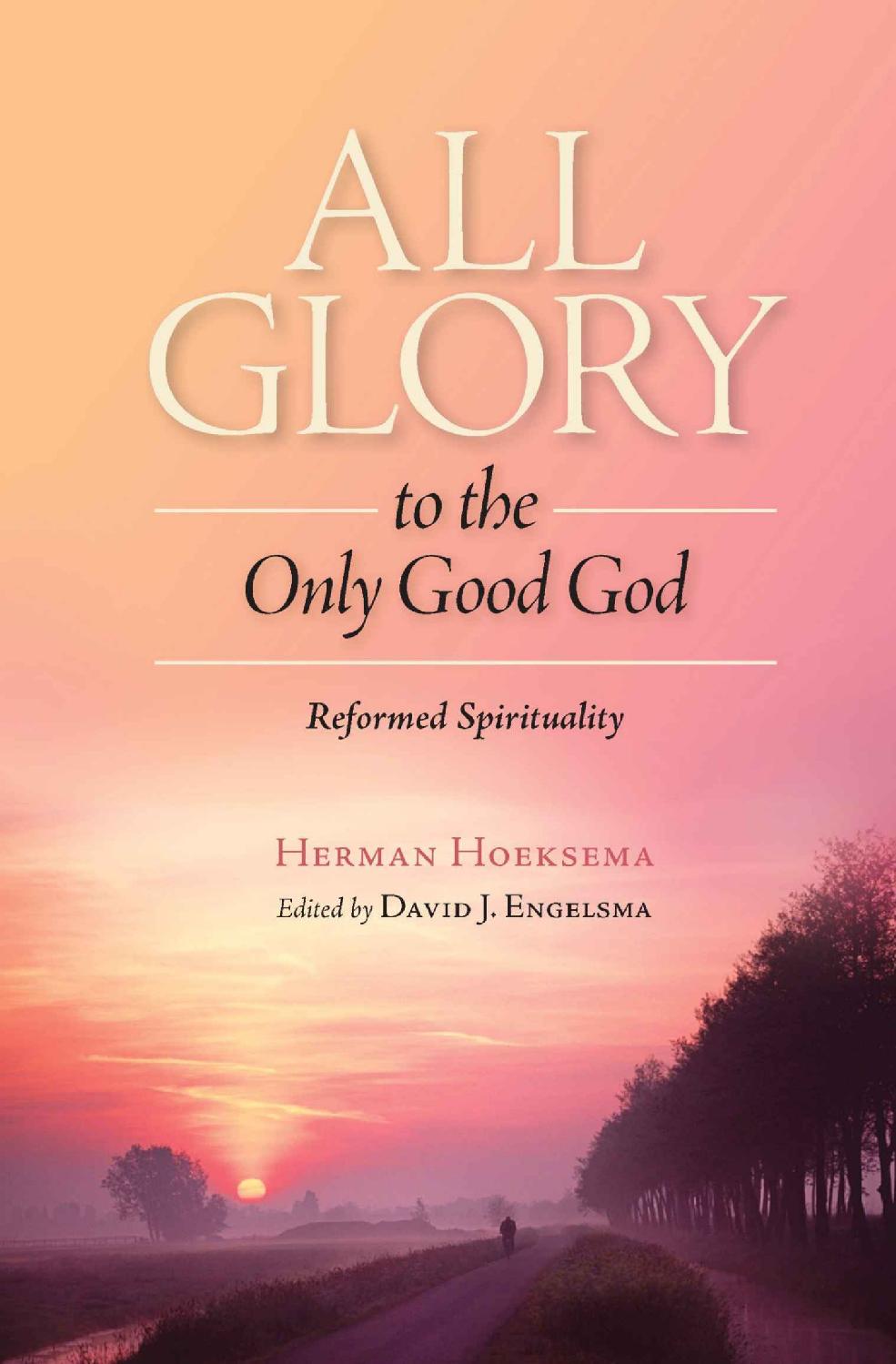 All Glory to the Only Good God (Reformed Spirituality Book 3)