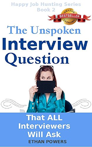 The Unspoken Interview Question: That All Interviewers Will Ask And How To Answer Without Speaking (Happy Job Hunting Series Book 2)