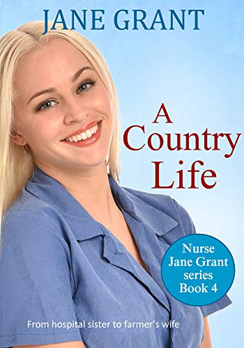 A Country Life: From hospital sister to farmer's wife (Nurse Jane Grant Book 4)