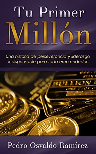 Tu Primer Mill&oacute;n: Una historia de perseverancia y liderazgo indispensable para todo emprendedor. (Spanish Edition)