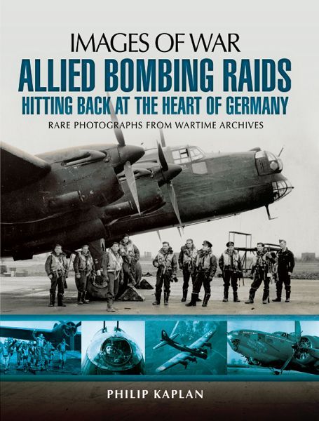 Allied Bombing Raids: Hittiing Back at the Heart of Germany: Rare Photographs from Wartime Archives (Images of War)