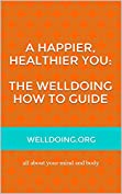 A Happier, Healthier You: The Welldoing How To Guide