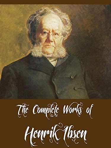 The Complete Works of Henrik Ibsen (16 Complete Works of Henrik Ibsen Including A Doll's House, An Enemy of the People, Ghosts, Hedda Gabler, Rosmersholm, When We Dead Awaken And More)
