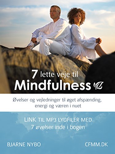 7 Lette Veje til Mindfulness: &Oslash;velser og vejledninger til &oslash;get afsp&aelig;nding, energi og v&aelig;ren i nuet (Danish Edition)