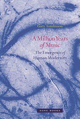A Million Years of Music: The Emergence of Human Modernity (Zone Books)