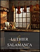 EL LUTHIER DE SALAMANCA: Una lecci&oacute;n de m&uacute;sica, pero sobre todo de vida. (Spanish Edition)