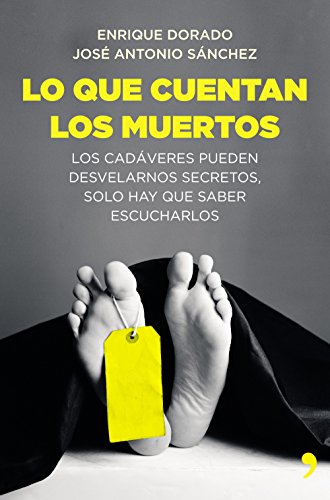 Lo que cuentan los muertos: Los cad&aacute;veres pueden desvelarnos secretos; solo hay que saber escucharlos (Spanish Edition)