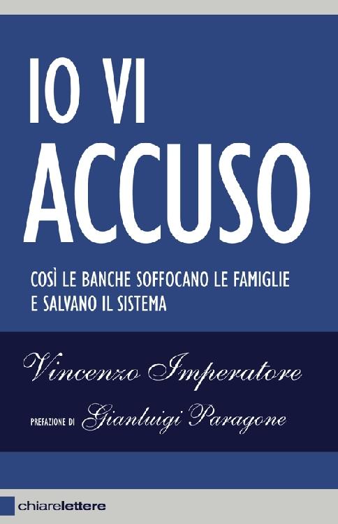 Io vi accuso: Così le banche soffocano le famiglie e salvano il sistema (Italian Edition)