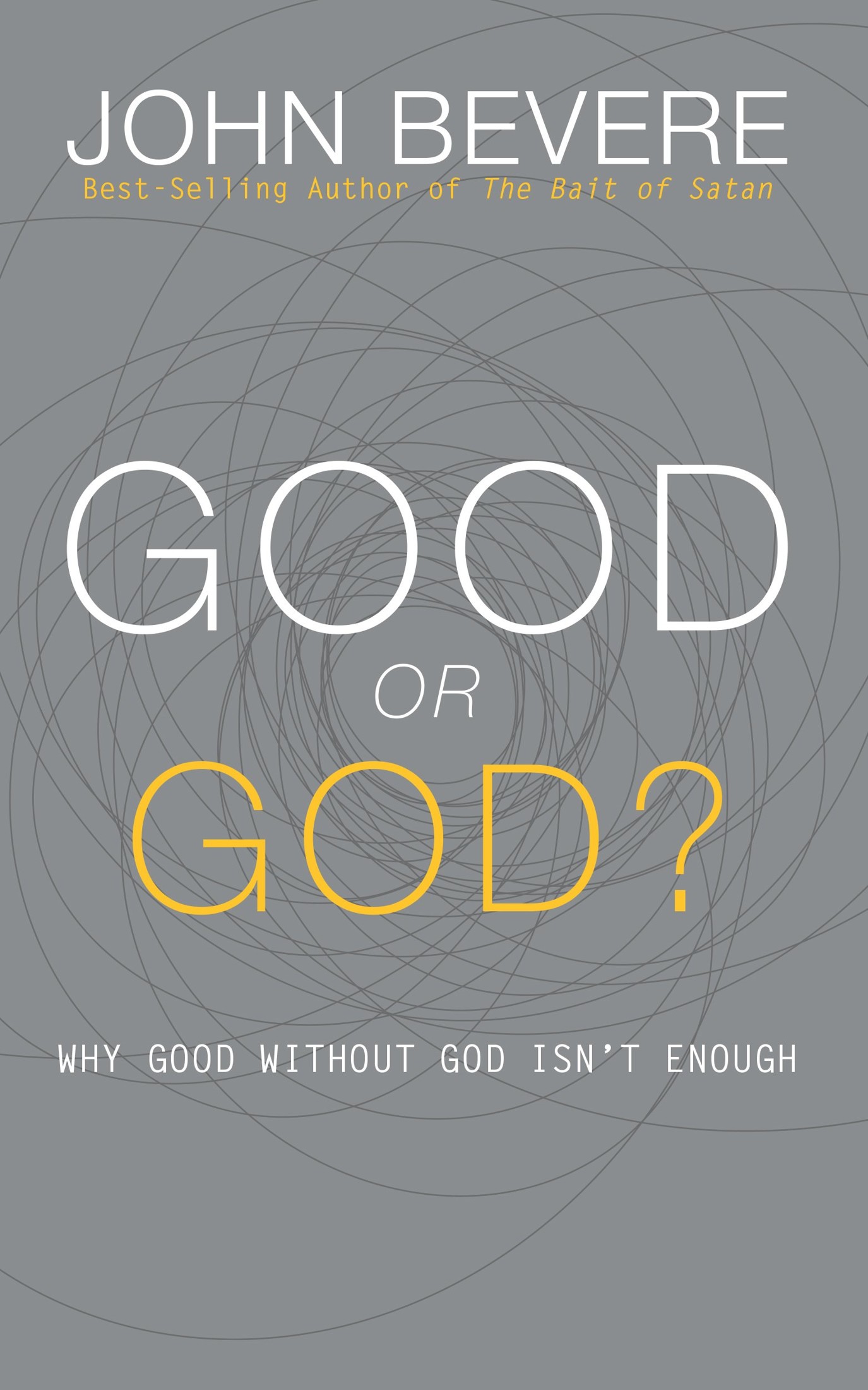 Good or God?: Why Good Without God Isn't Enough