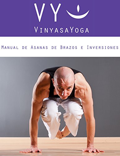 VY Vinyasa Yoga Manual de Asanas de Brazos e Inversiones: en Espa&ntilde;ol (Spanish Edition)