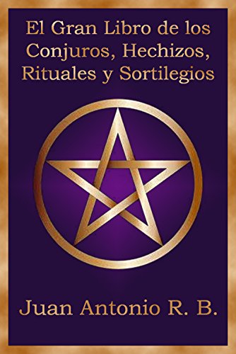 El Gran Libro de los Conjuros, Hechizos, Rituales y Sortilegios (Spanish Edition)