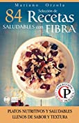 SELECCI&Oacute;N DE 84 RECETAS SALUDABLES CON FIBRA: Platos nutritivos y saludables llenos de sabor y textura (Colecci&oacute;n Cocina Pr&aacute;ctica) (Spanish Edition)