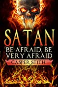 Satan: Be Afraid, Be Very Afraid (The Devil Made Me Do It!) (Illuminati Secrets Book 2)