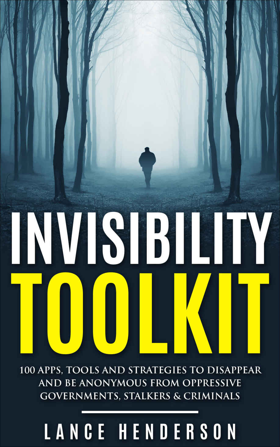 Invisibility Toolkit - 100 Ways to Disappear and How to Be Anonymous From Oppressive Governments, Stalkers & Criminals: How to Be Invisible and Disappear in Style