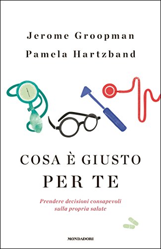 Cosa &egrave; giusto per te: Prendere decisioni consapevoli sulla propria salute (Italian Edition)
