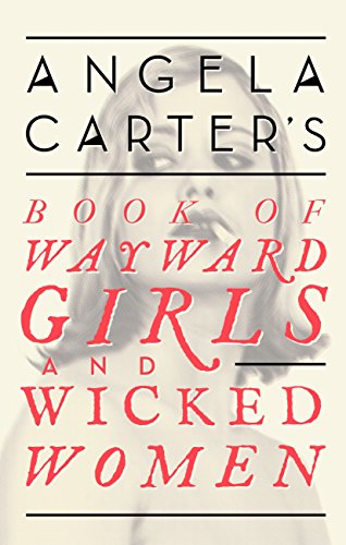 Angela Carter's Book Of Wayward Girls And Wicked Women (Virago Modern Classics 71)