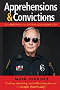 Apprehensions &amp; Convictions: Adventures of a 50-Year-Old Rookie Cop