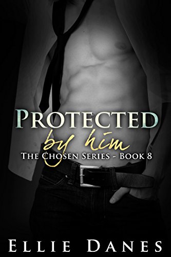 Protected by Him (Chosen by Him Series, Book 8): An Alpha Billionaire Romance