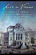 Love in Vienna: The Sigmund Freud&ndash;Minna Bernays Affair: The Sigmund Freud&acirc;&euro;&ldquo;Minna Bernays Affair