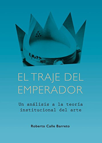 El traje del emperador: Un an&aacute;lisis a la Teor&iacute;a institucional del arte (Spanish Edition)