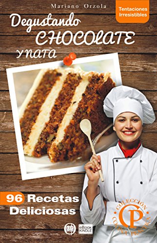 DEGUSTANDO CHOCOLATE Y NATA: 96 Recetas Deliciosas (Colecci&oacute;n Cocina Pr&aacute;ctica - Tentaciones Irresistibles n&ordm; 2) (Spanish Edition)