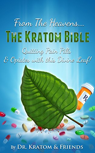 Kratom : The Bible - From the Heavens: Quitting Pain Pills &amp; Opiates with this Divine Leaf!