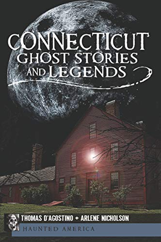 Connecticut Ghost Stories and Legends: The Phantoms of Patriots Point (Haunted America Book 20)