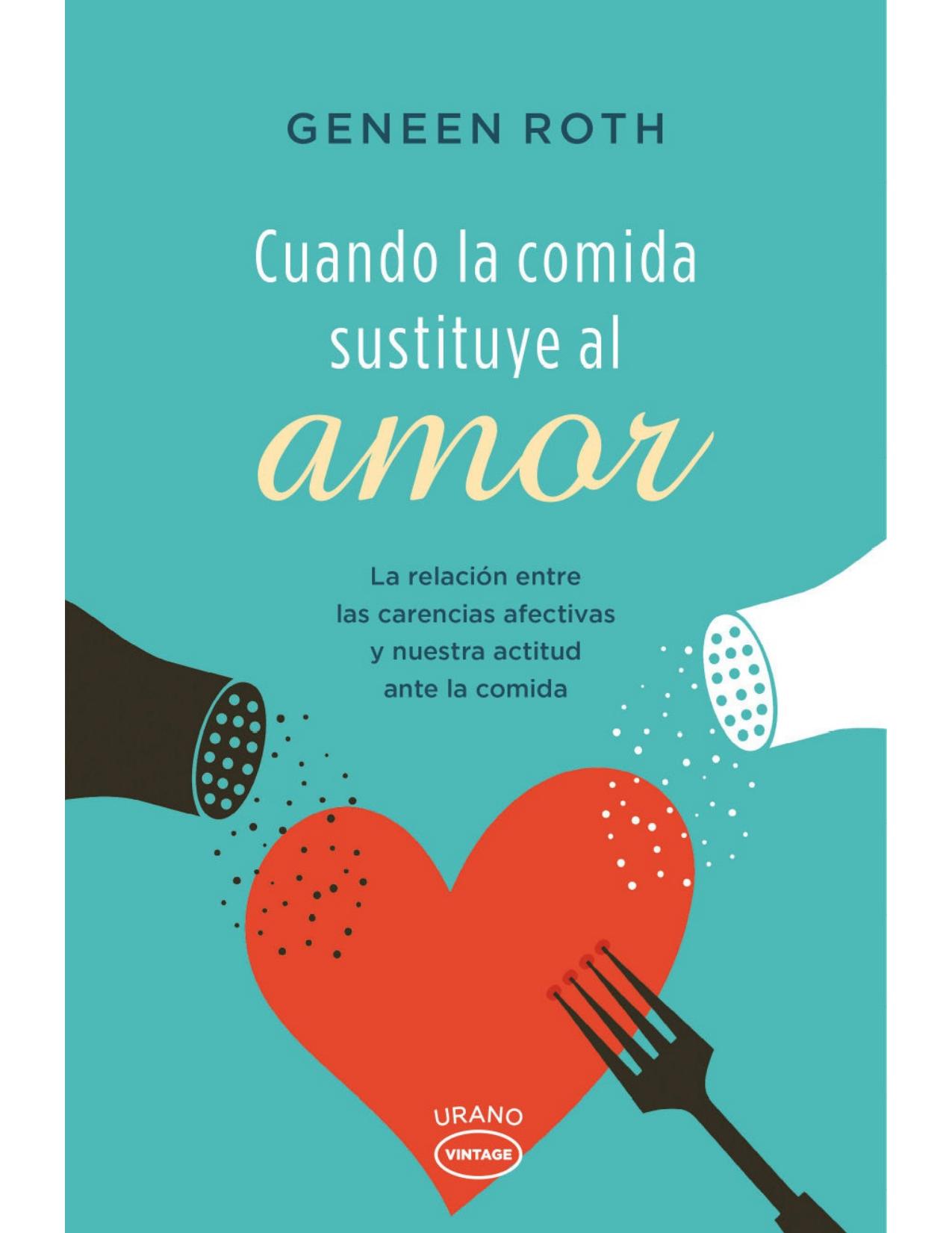 Cuando la comida sustituye al amor: La Relacion Entre las Carencias Afectivas y Nuestra Actitud Ante la Comida (Urano Vintage) (Spanish Edition)