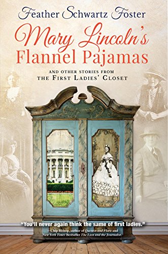 Mary Lincoln's Flannel Pajamas: And Other Stories From the First Ladies' Closet