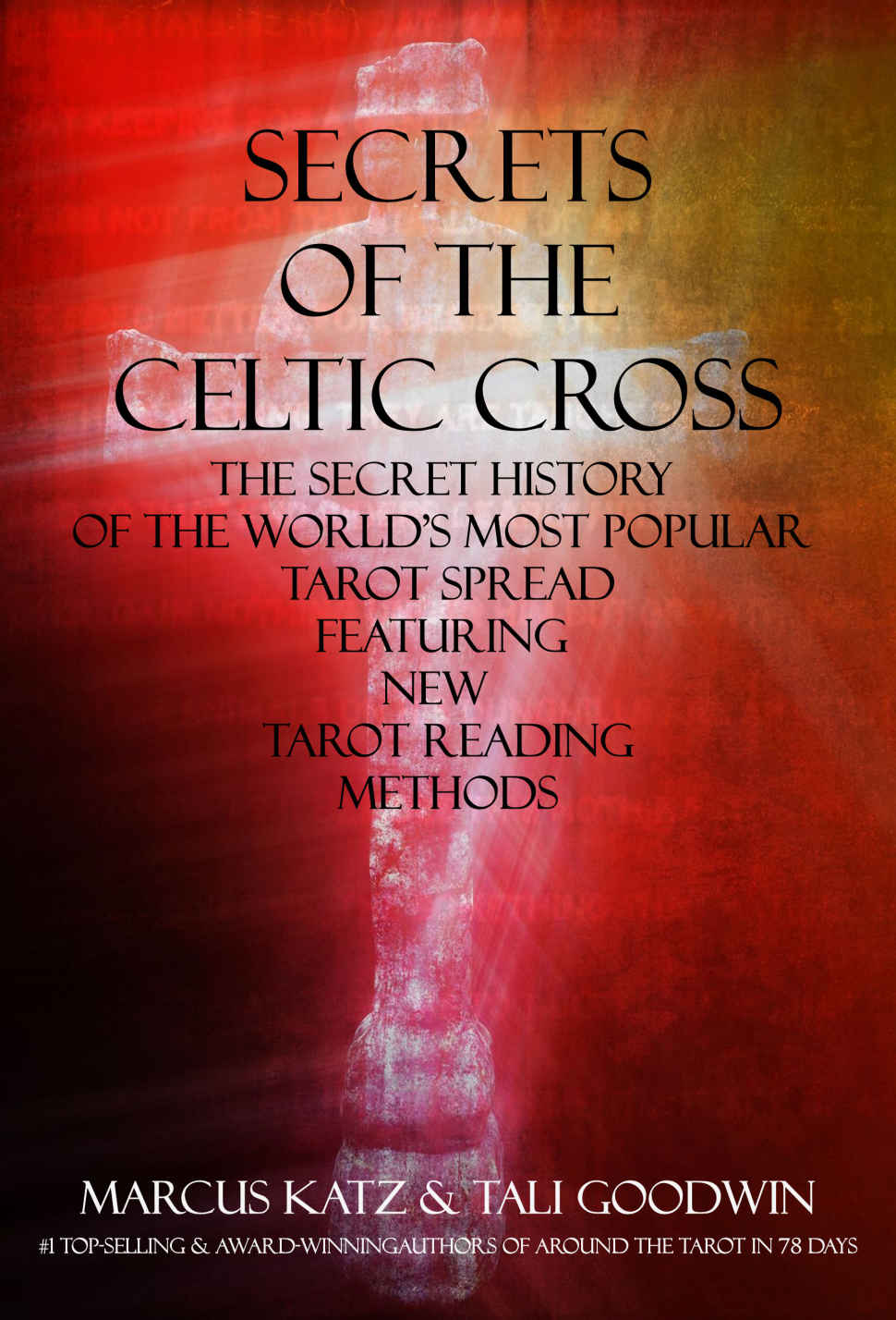 Secrets of the Celtic Cross: The Secret History of the Worlds Most Popular Tarot Spread Featuring New Tarot Reading Methods