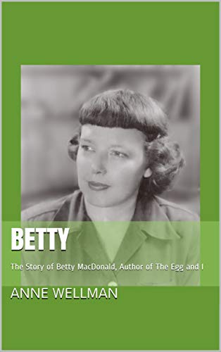Betty: The Story of Betty MacDonald, Author of The Egg and I