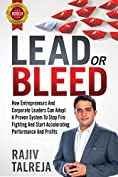 LEAD Or BLEED: How Entrepreneurs And Corporate Leaders Can Adopt A PROVEN SYSTEM To STOP FIRE FIGHTING And START ACCELERATIONG PERFORMANCE And PROFITS