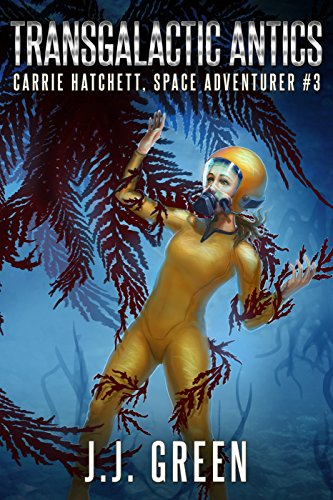 Transgalactic Antics (Carrie Hatchett, Space Adventurer Series Book 3)