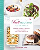 The I Heart Naptime Cookbook: More Than 100 Easy &amp; Delicious Recipes to Make in Less Than One Hour