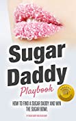 Sugar Daddy Playbook: How to Find A Sugar Daddy and Win the Sugar Bowl (Dating Advice for Women Seeking Arrangement)