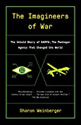 The Imagineers of War: The Untold Story of DARPA, the Pentagon Agency That Changed the World