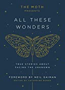 The Moth Presents All These Wonders: True Stories About Facing the Unknown