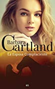 46. La Esposa Complaciente (La Colecci&oacute;n Eterna de Barbara Cartland) (Spanish Edition)